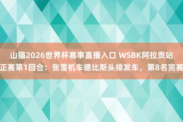 山猫2026世界杯赛事直播入口 WSBK阿拉贡站正赛第1回合:张雪机车德比斯头排发车,第8名完赛