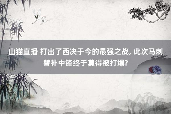山猫直播 打出了西决于今的最强之战, 此次马刺替补中锋终于莫得被打爆?