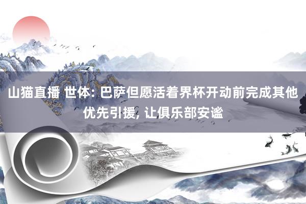 山猫直播 世体: 巴萨但愿活着界杯开动前完成其他优先引援, 让俱乐部安谧