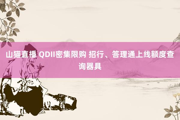 山猫直播 QDII密集限购 招行、答理通上线额度查询器具