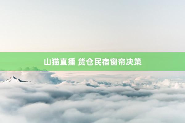 山猫直播 货仓民宿窗帘决策