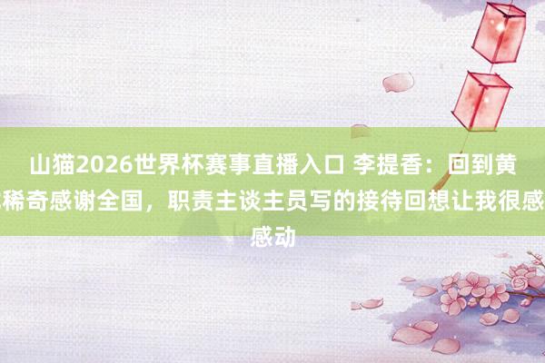 山猫2026世界杯赛事直播入口 李提香:回到黄龙稀奇感谢全国,职责主谈主员写的接待回想让我很感动