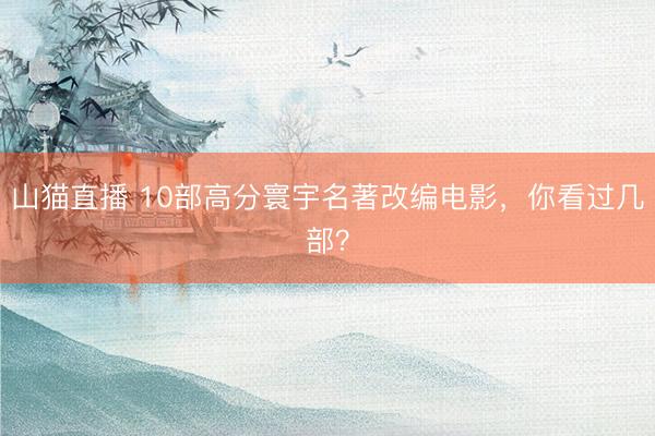 山猫直播 10部高分寰宇名著改编电影,你看过几部?
